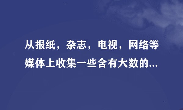 从报纸,杂志,电视,网络等媒体上收集一些含有大数的信息,写一篇数学日记,`并同父母进行交流。