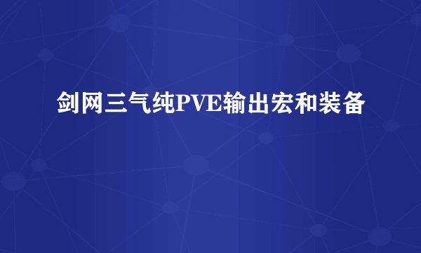剑网三气纯PVE输出宏和装备
