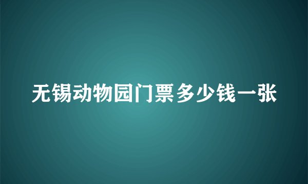 无锡动物园门票多少钱一张
