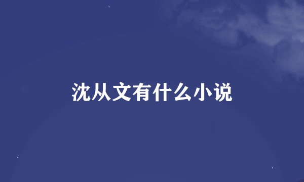 沈从文有什么小说