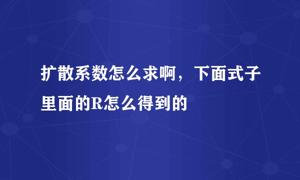 扩散系数怎么求啊，下面式子里面的R怎么得到的