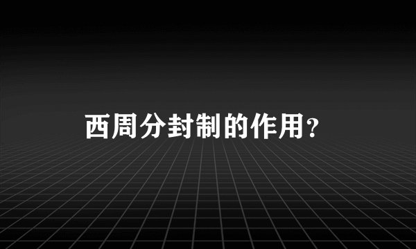 西周分封制的作用？
