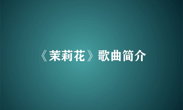 《茉莉花》歌曲简介