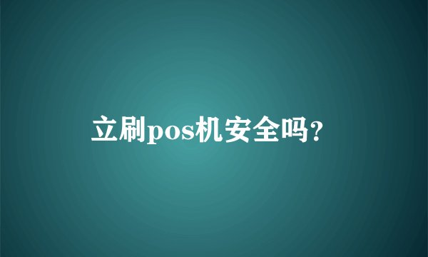 立刷pos机安全吗？