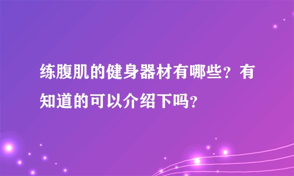 练腹肌的健身器材有哪些？有知道的可以介绍下吗？