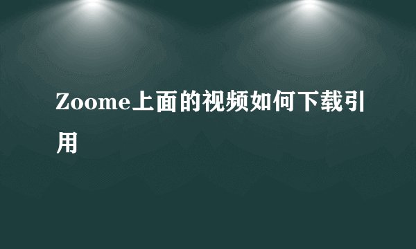 Zoome上面的视频如何下载引用