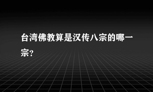 台湾佛教算是汉传八宗的哪一宗？