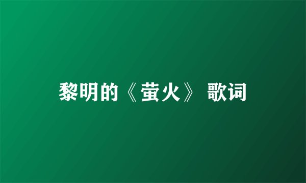 黎明的《萤火》 歌词