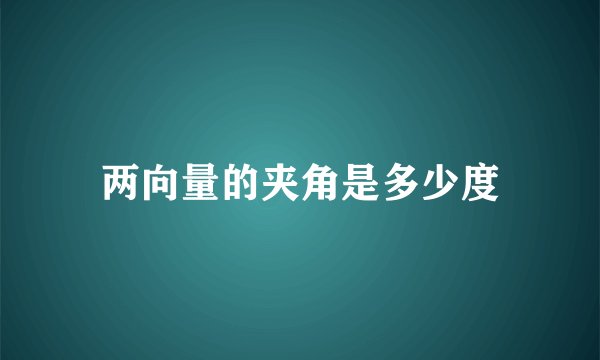 两向量的夹角是多少度