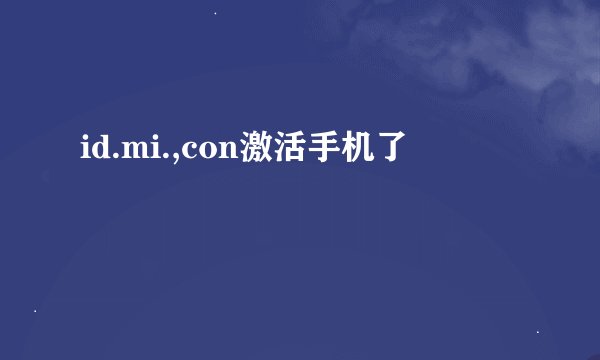 id.mi.,con激活手机了
