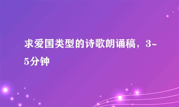 求爱国类型的诗歌朗诵稿，3~5分钟