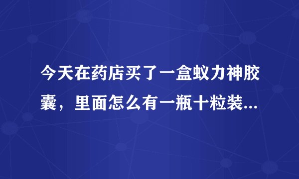 今天在药店买了一盒蚁力神胶囊，里面怎么有一瓶十粒装的胶囊和一小袋