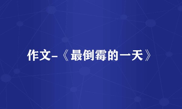 作文-《最倒霉的一天》