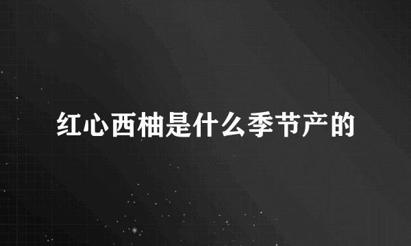 红心西柚是什么季节产的