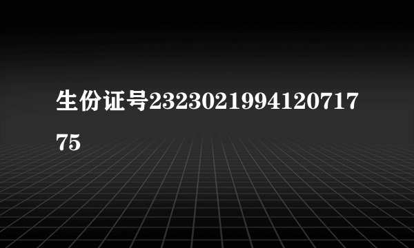 生份证号232302199412071775