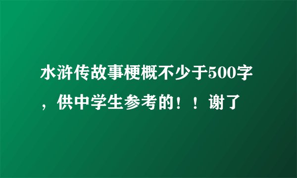 水浒传故事梗概不少于500字，供中学生参考的！！谢了
