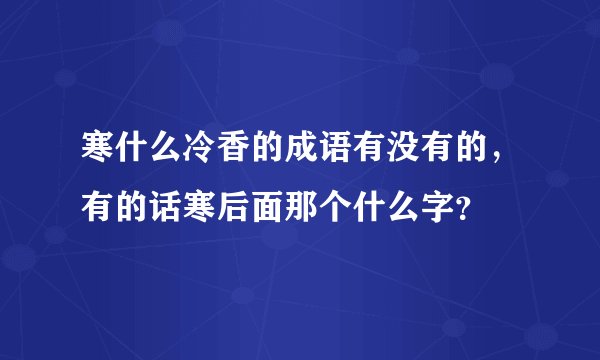 寒什么冷香的成语有没有的，有的话寒后面那个什么字？