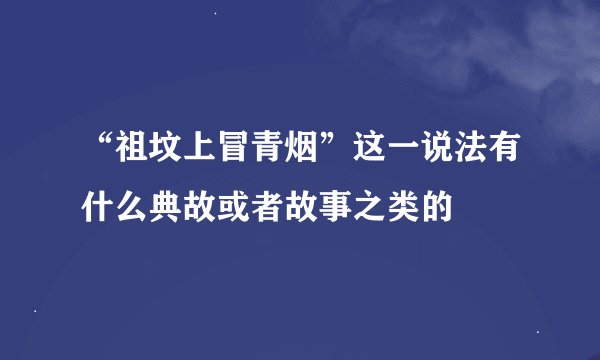 “祖坟上冒青烟”这一说法有什么典故或者故事之类的