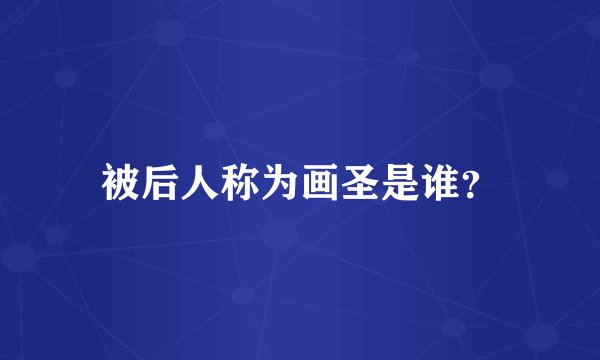 被后人称为画圣是谁？