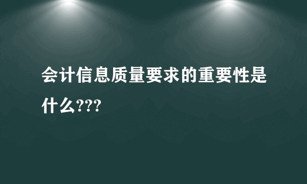 会计信息质量要求的重要性是什么???