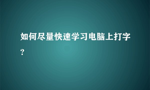 如何尽量快速学习电脑上打字？