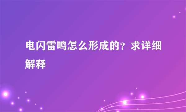 电闪雷鸣怎么形成的？求详细解释