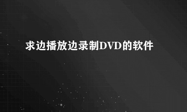 求边播放边录制DVD的软件