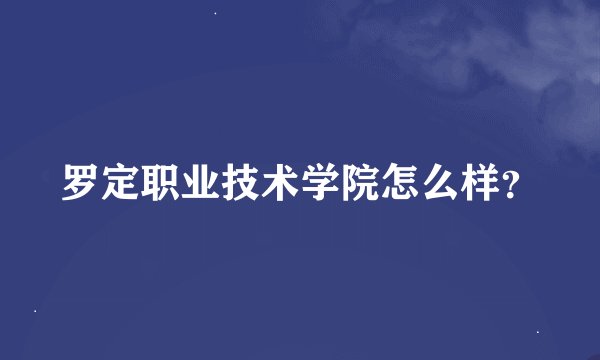 罗定职业技术学院怎么样？