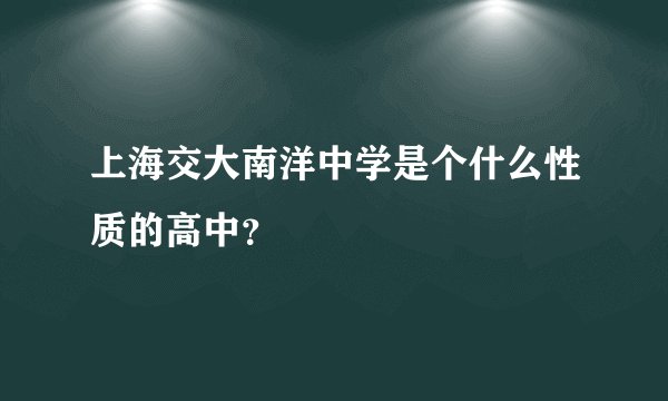 上海交大南洋中学是个什么性质的高中？