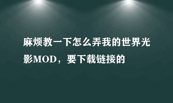 麻烦教一下怎么弄我的世界光影MOD，要下载链接的