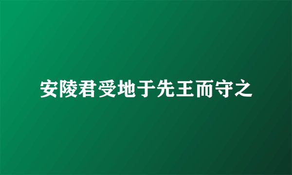 安陵君受地于先王而守之