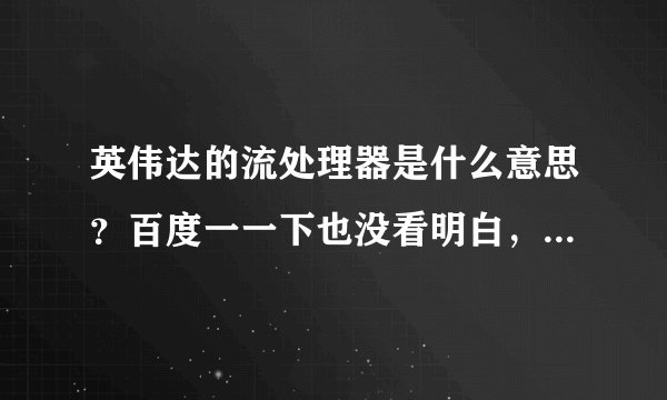 英伟达的流处理器是什么意思？百度一一下也没看明白，特来求助CHH大神们…