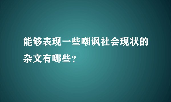 能够表现一些嘲讽社会现状的杂文有哪些？