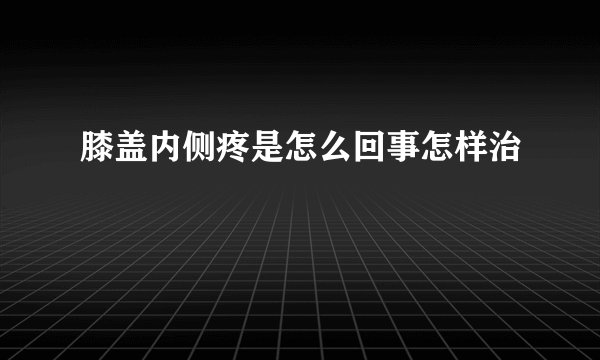 膝盖内侧疼是怎么回事怎样治