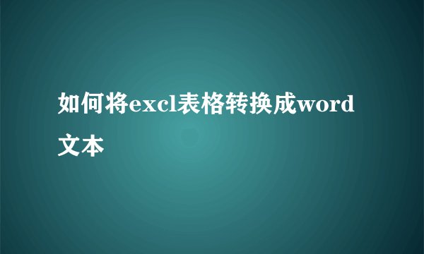 如何将excl表格转换成word文本