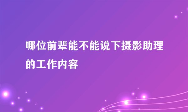 哪位前辈能不能说下摄影助理的工作内容