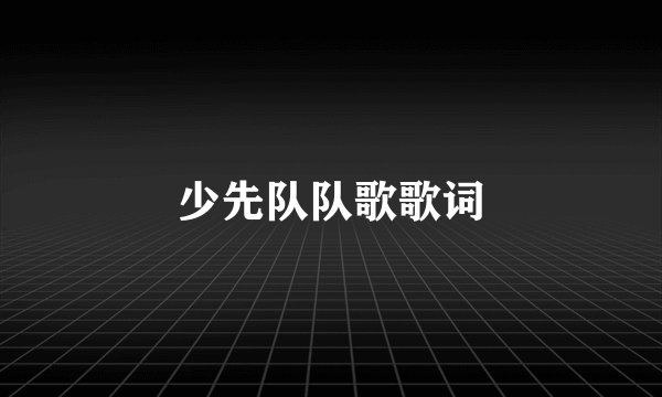 少先队队歌歌词