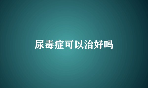 尿毒症可以治好吗