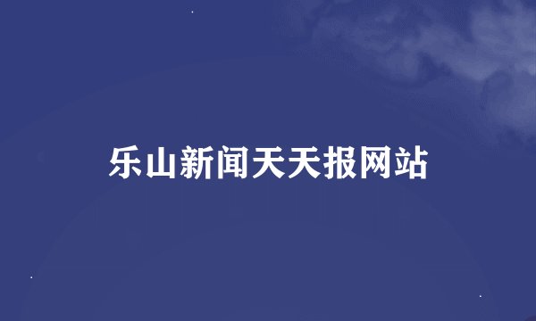 乐山新闻天天报网站