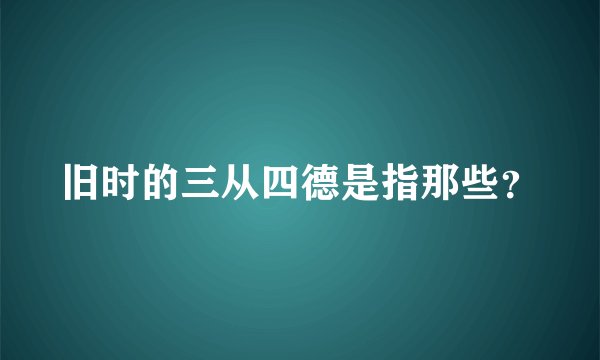旧时的三从四德是指那些？