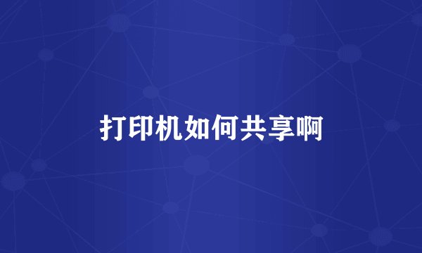 打印机如何共享啊