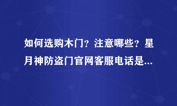 如何选购木门？注意哪些？星月神防盗门官网客服电话是多少啊？