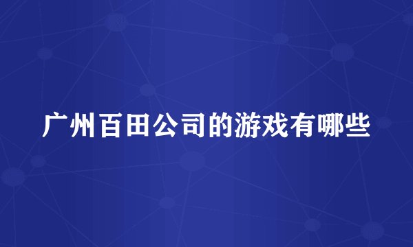 广州百田公司的游戏有哪些
