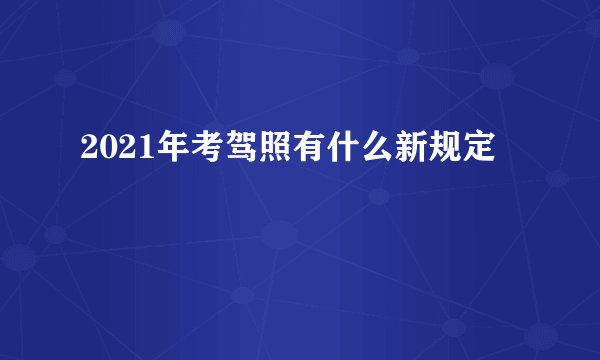 2021年考驾照有什么新规定