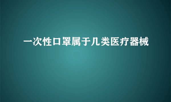 一次性口罩属于几类医疗器械