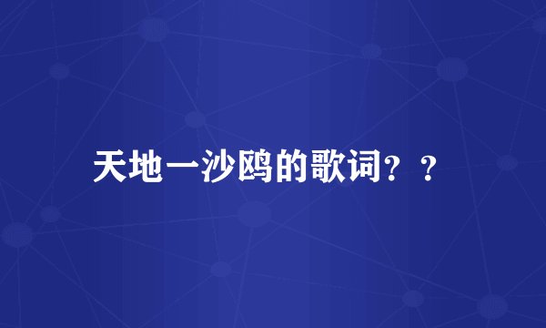 天地一沙鸥的歌词？？