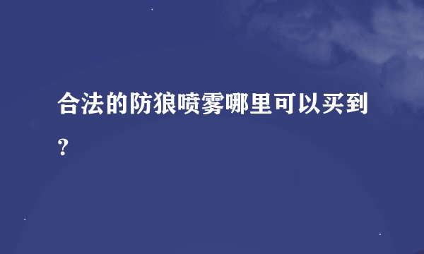 合法的防狼喷雾哪里可以买到？