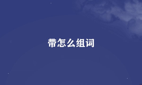 带怎么组词