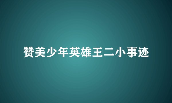 赞美少年英雄王二小事迹