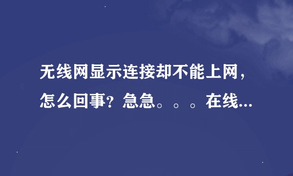 无线网显示连接却不能上网，怎么回事？急急。。。在线等。。。